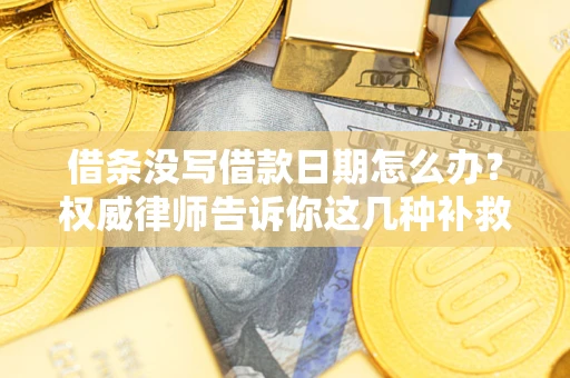 武汉借条没写借款日期怎么办？权威律师告诉你这几种补救方法！