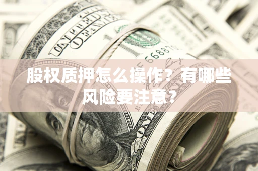 武汉股权质押怎么操作？有哪些风险要注意？