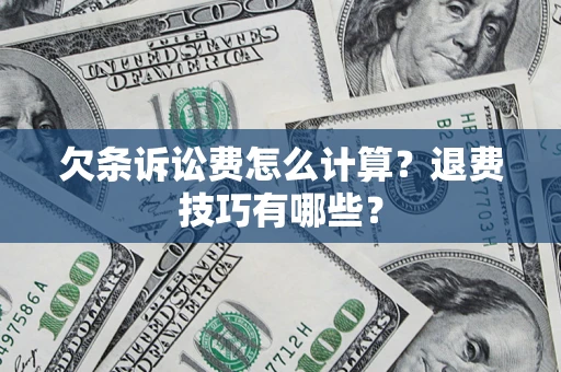 武汉欠条诉讼费怎么计算？退费技巧有哪些？
