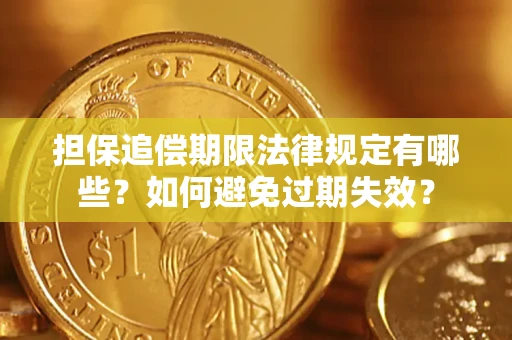 武汉担保追偿期限法律规定有哪些？如何避免过期失效？