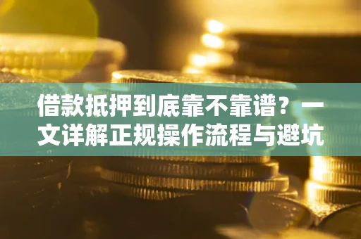 武汉借款抵押到底靠不靠谱？一文详解正规操作流程与避坑指南