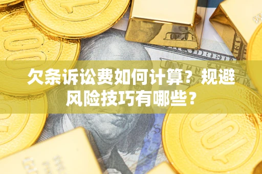 武汉欠条诉讼费如何计算？规避风险技巧有哪些？
