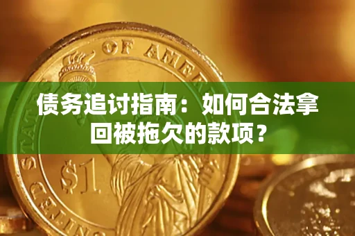 武汉债务追讨指南：如何合法拿回被拖欠的款项？