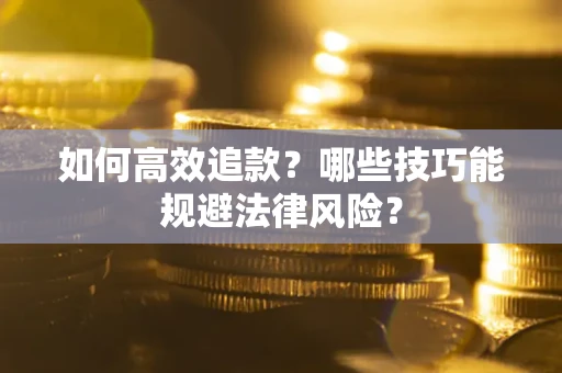 武汉如何高效追款？哪些技巧能规避法律风险？